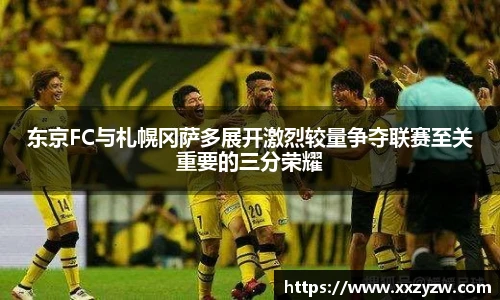 东京FC与札幌冈萨多展开激烈较量争夺联赛至关重要的三分荣耀
