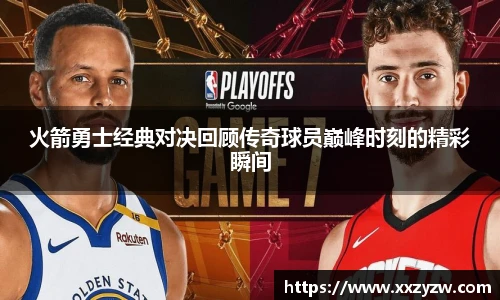 best365官方网站火箭勇士经典对决回顾传奇球员巅峰时刻的精彩瞬间